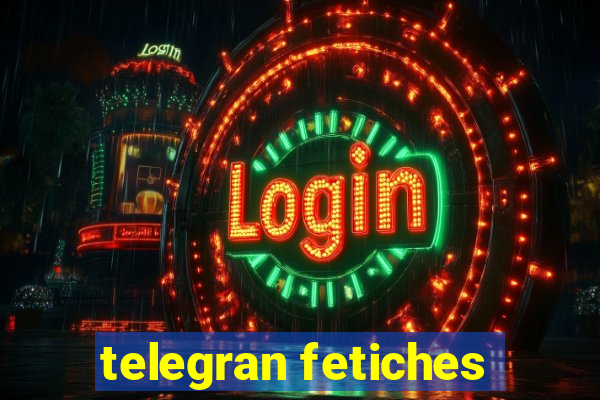 telegran fetiches